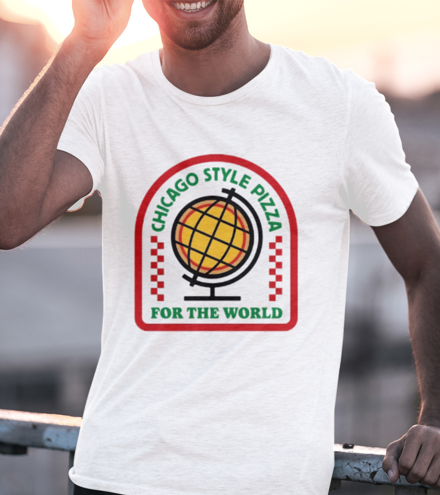 Chicago Style Pizza For The World Globally Loved Deep Dish T-Shirt