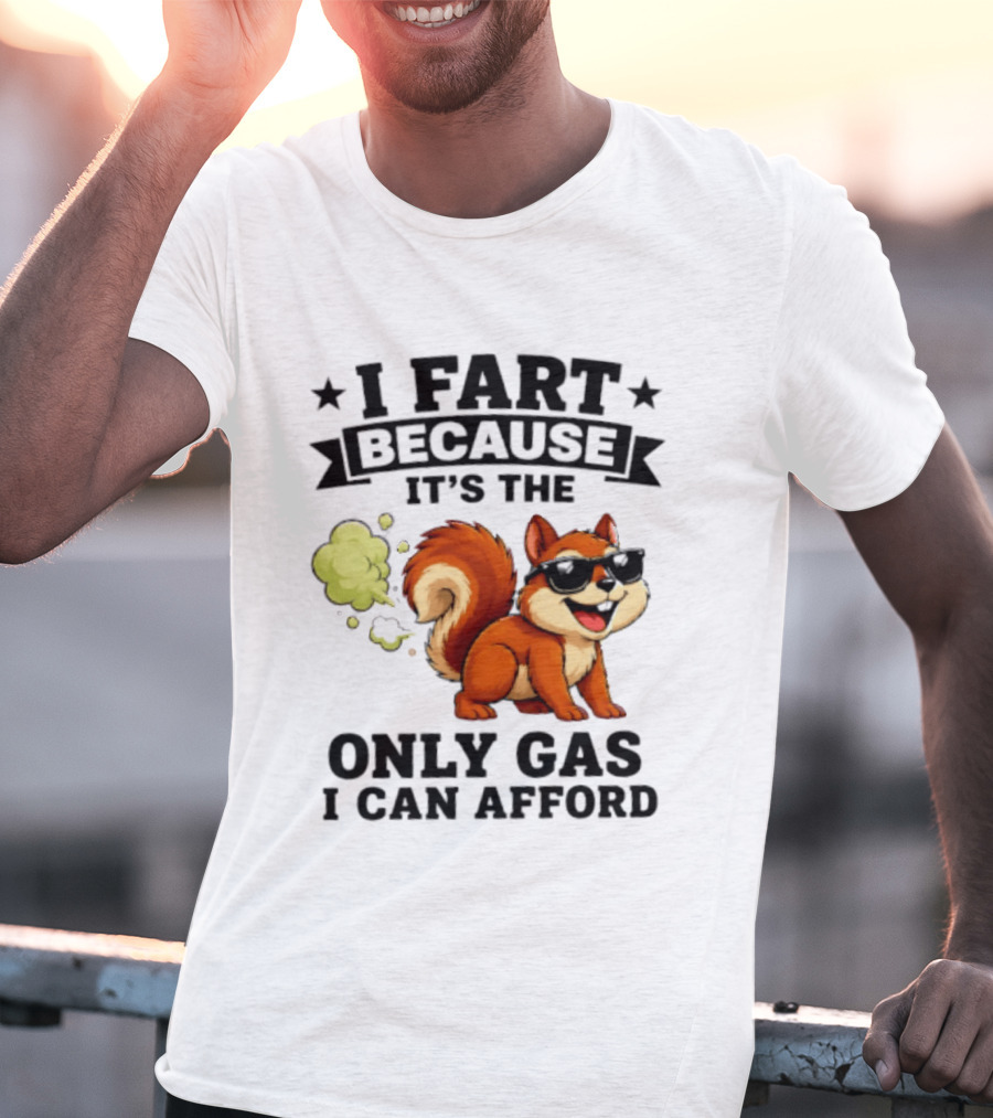 I Fart Because It's The Only Gas I Can Afford Funny Squirrel With Sunglasses T-Shirt