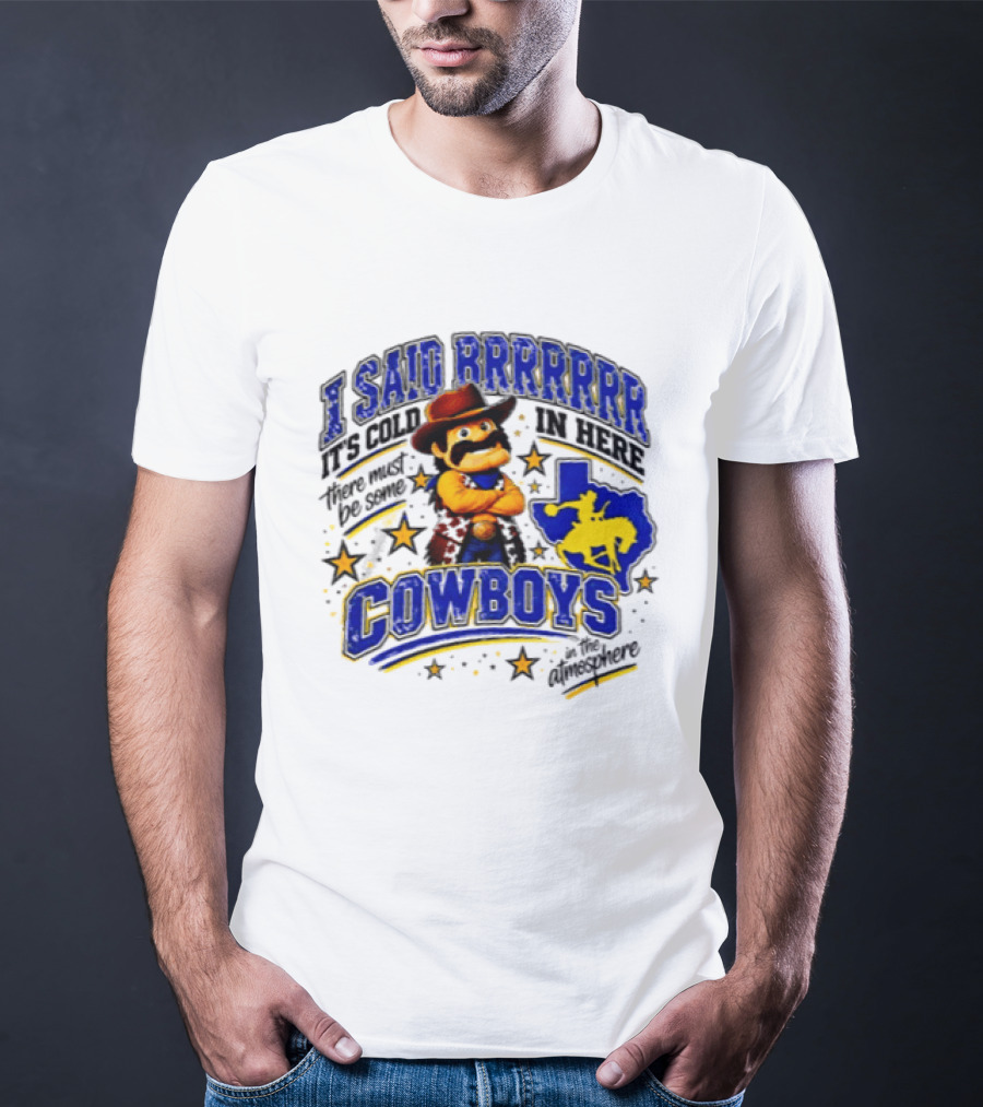 I Said Brrrrr It's Cold In Here There Must Be Some Cowboys In The Atmosphere Texas Star Cowboy Rider T-Shirt