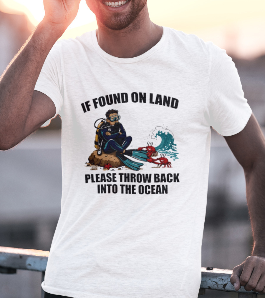 If Found On Land Please Throw Back Into The Ocean Scuba Diver Flippers Crabs Waves T-Shirt
