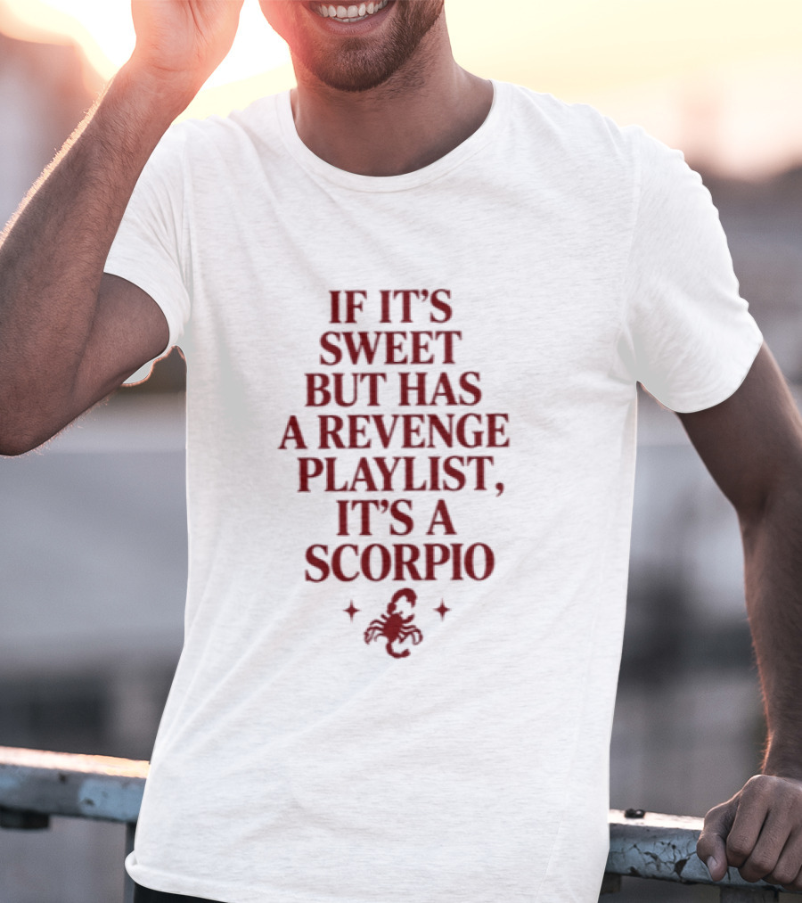 Scorpio If It's Sweet But Has A Revenge Playlist Zodiac Sign Text With Scorpion T-Shirt