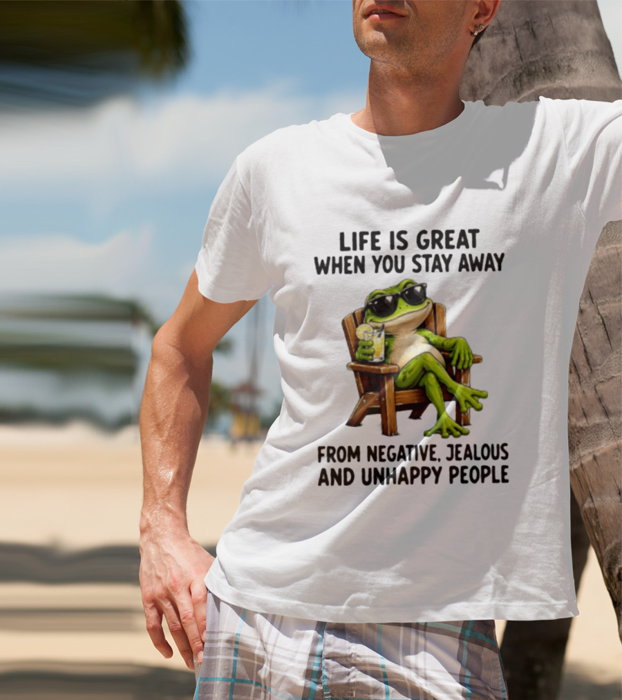 Life Is Great When You Stay Away From Negative Jealous And Unhappy People Frog With Sunglasses And Drink T-Shirt