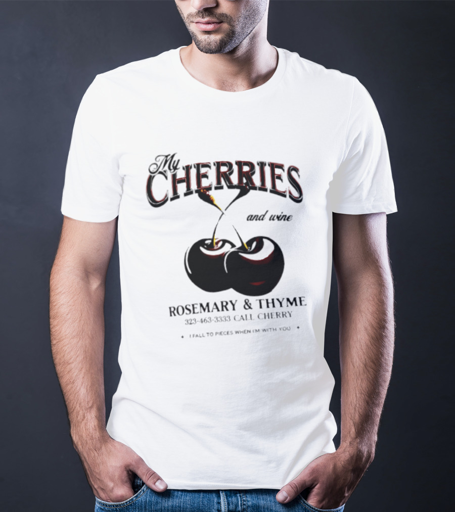 My Cherries And Wine Rosemary And Thyme Call Cherry I Fall To Pieces When I'm With You T-Shirt