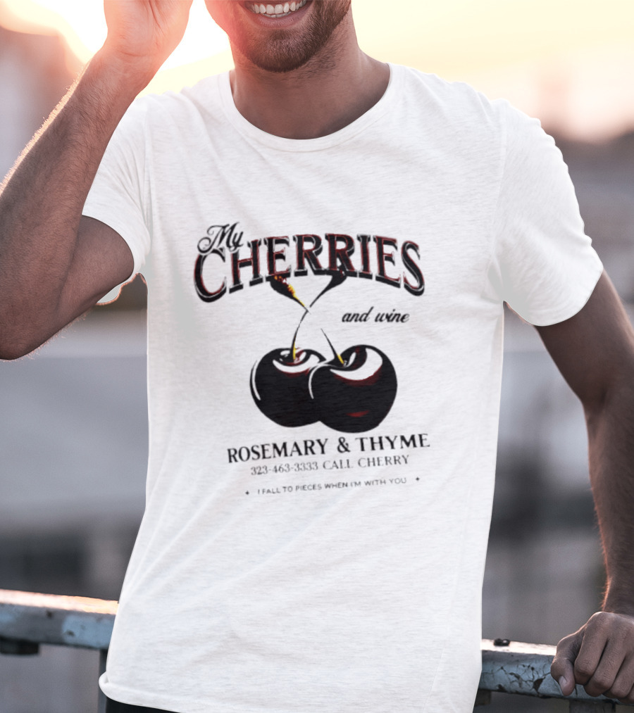 My Cherries And Wine Rosemary And Thyme Call Cherry I Fall To Pieces When I'm With You T-Shirt