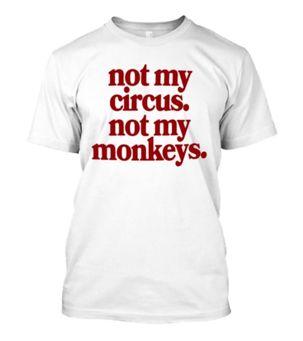 Not My Circus Not My Monkeys Spicy Thoughts T-Shirt