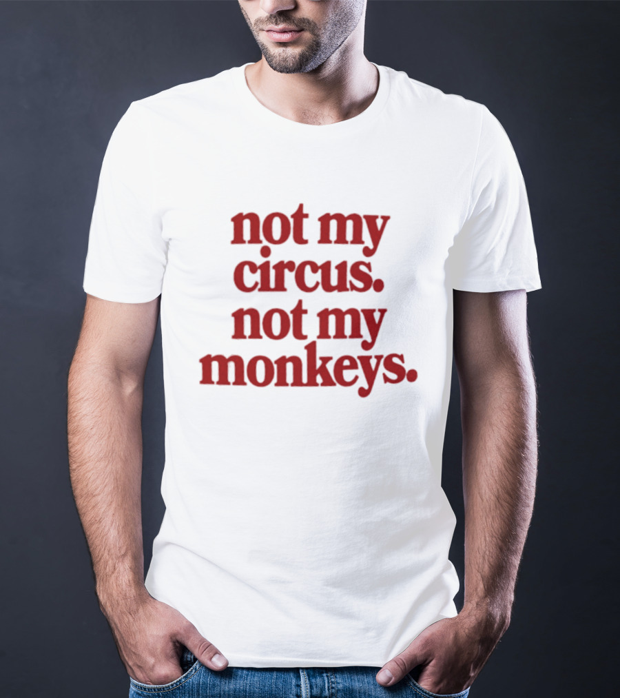Not My Circus Not My Monkeys Spicy Thoughts T-Shirt