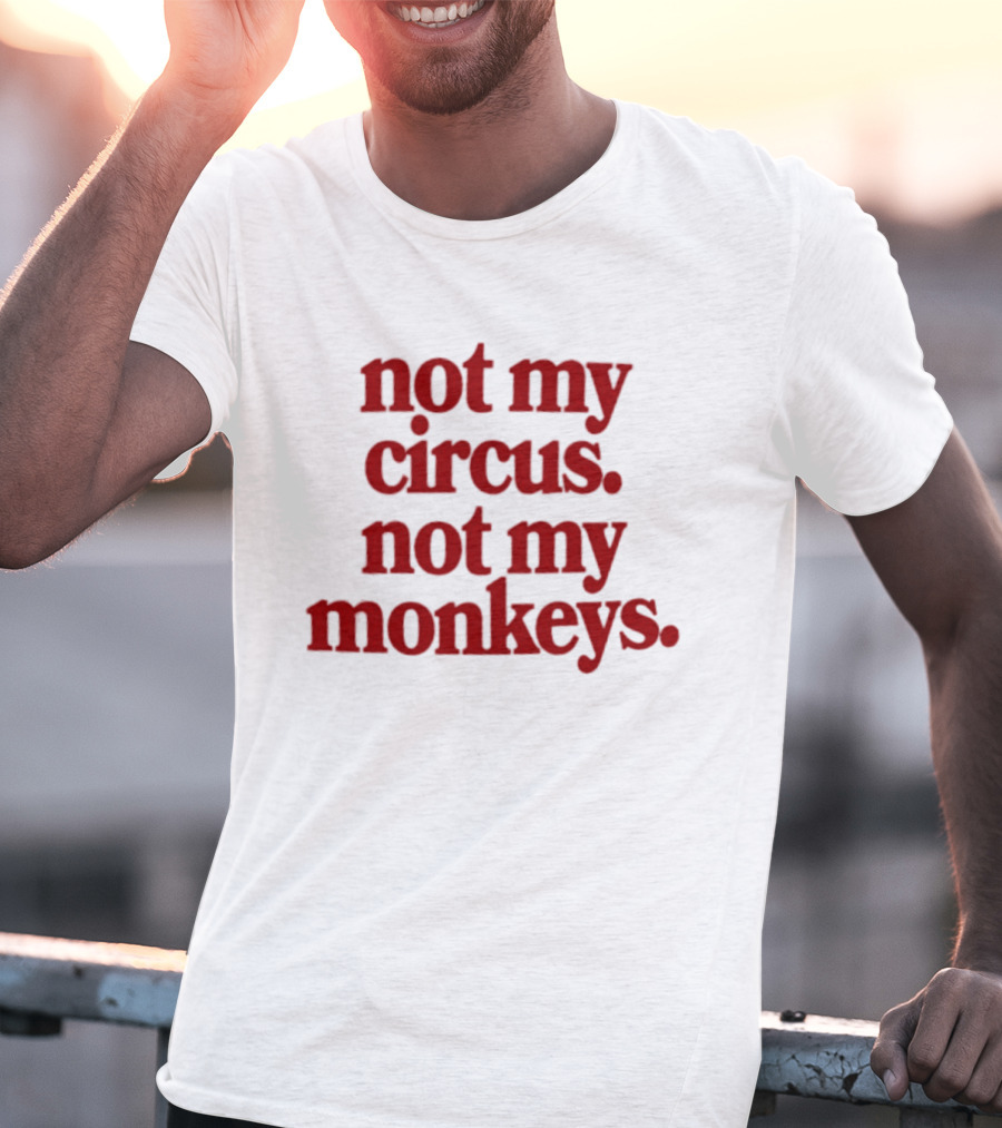 Not My Circus Not My Monkeys Spicy Thoughts T-Shirt