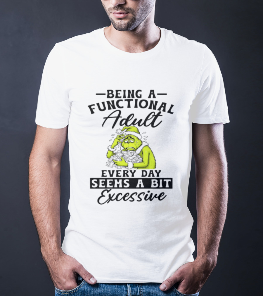 The Grinch Being A Functional Adult Every Day Seems A Bit Excessive T-Shirt