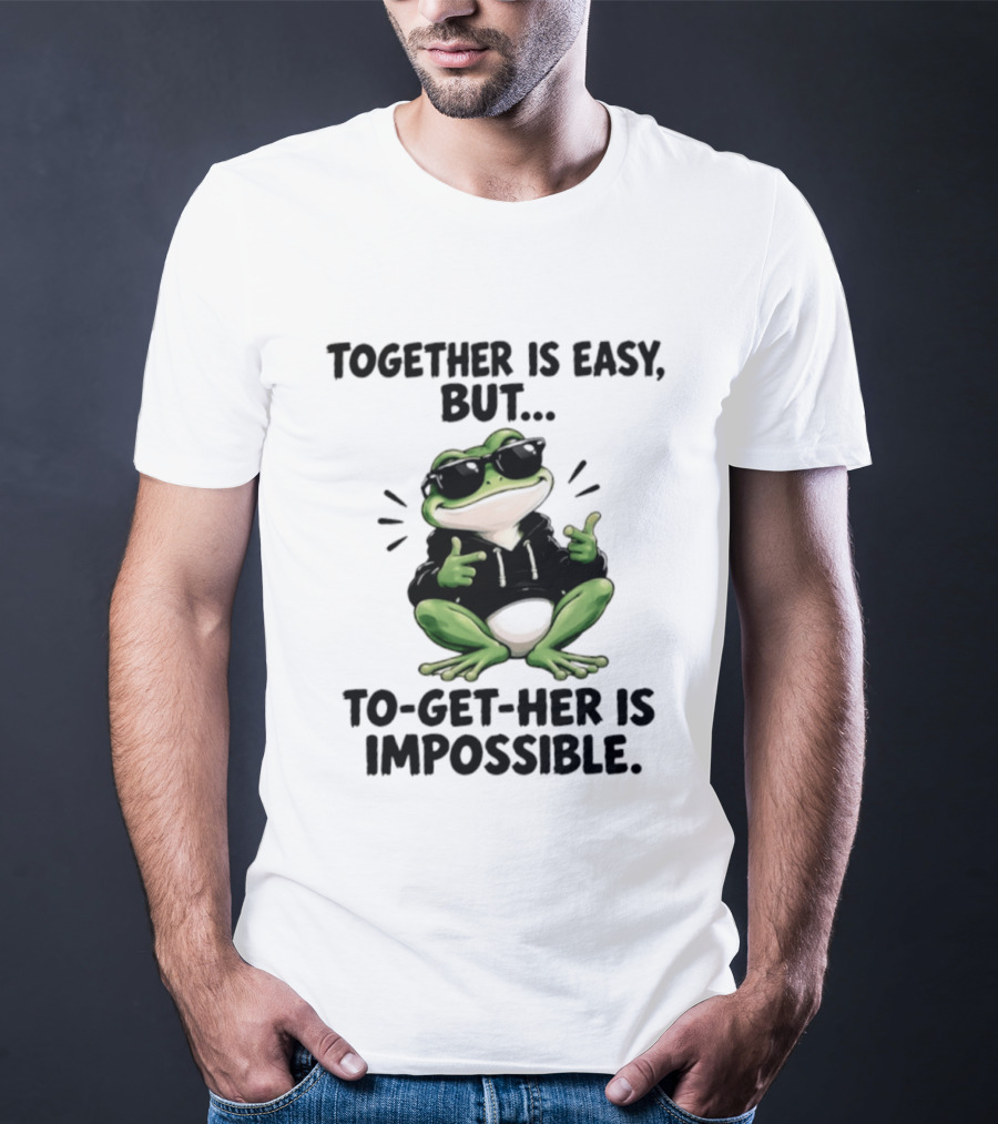 Together Is Easy But To Get Her Is Impossible Cool Frog And Sunglasses T-Shirt
