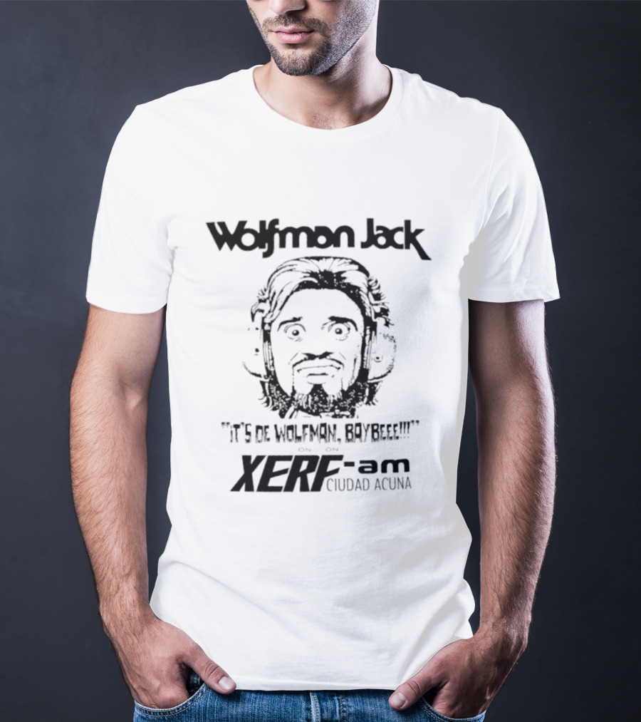 Wolfman Jack It's De Wolfman Baybeee On XERF AM Ciudad Acuna T-Shirt