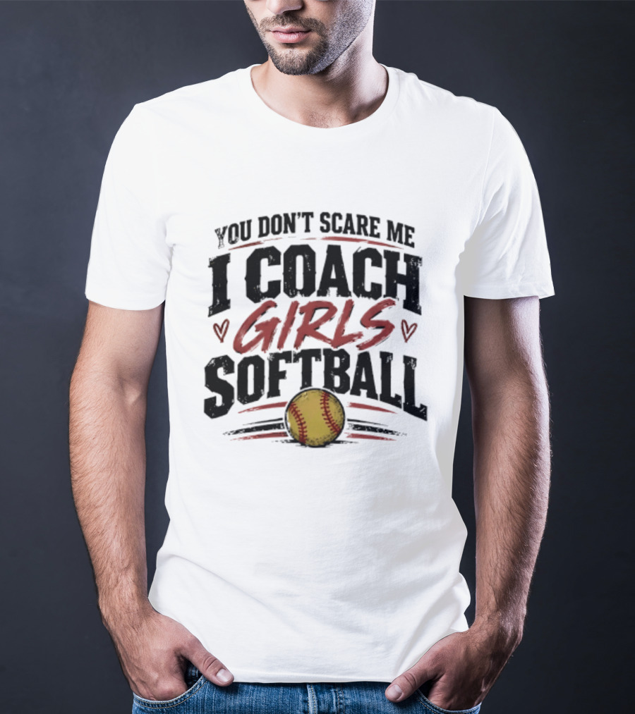 You Don't Scare Me I Coach Girls Softball Softball Heart T-Shirt