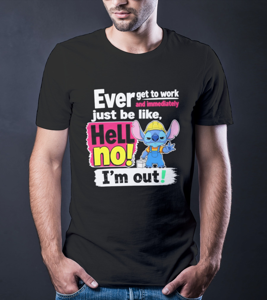 Ever Get To Work And Immediately Just Be Like Hell No I'm Out Stitch Hard Hat Blue Character Orange Overalls T-Shirt