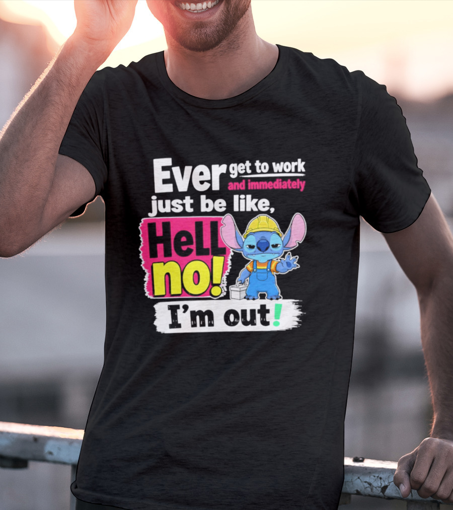 Ever Get To Work And Immediately Just Be Like Hell No I'm Out Stitch Hard Hat Blue Character Orange Overalls T-Shirt