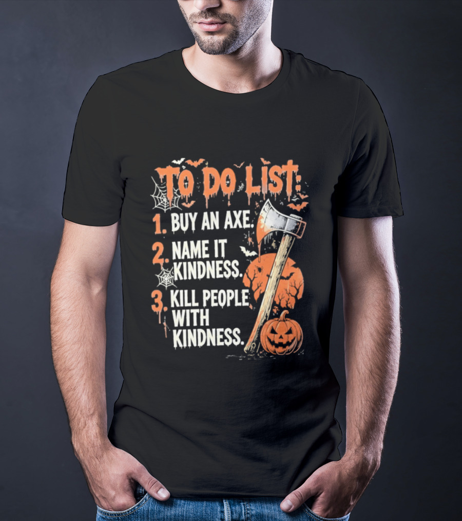 To Do List Buy An Axe Name It Kindness Kill People With Kindness Halloween Pumpkin Axe T-Shirt