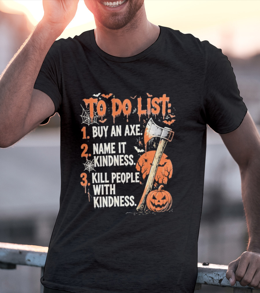 To Do List Buy An Axe Name It Kindness Kill People With Kindness Halloween Pumpkin Axe T-Shirt