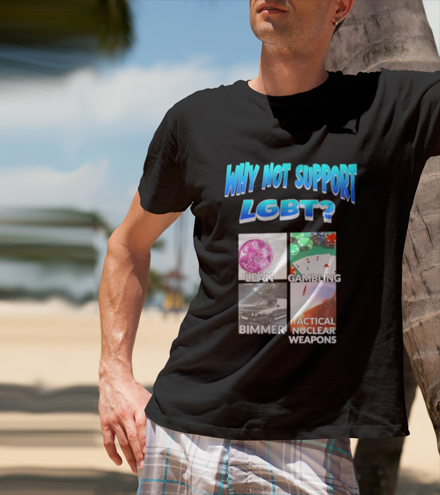 Why Not Support LGBT Lean Gambling Bimmer Tactical Nuclear Weapons T-Shirt