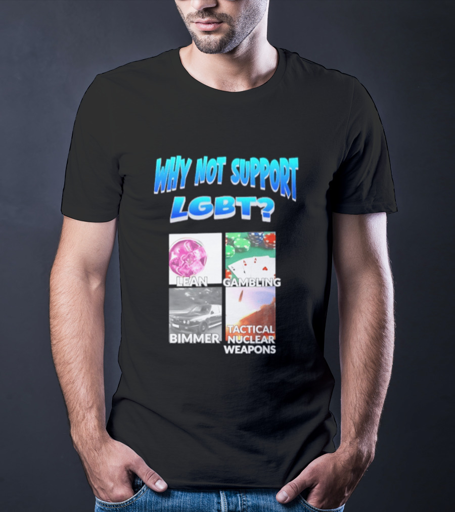 Why Not Support LGBT Lean Gambling Bimmer Tactical Nuclear Weapons T-Shirt