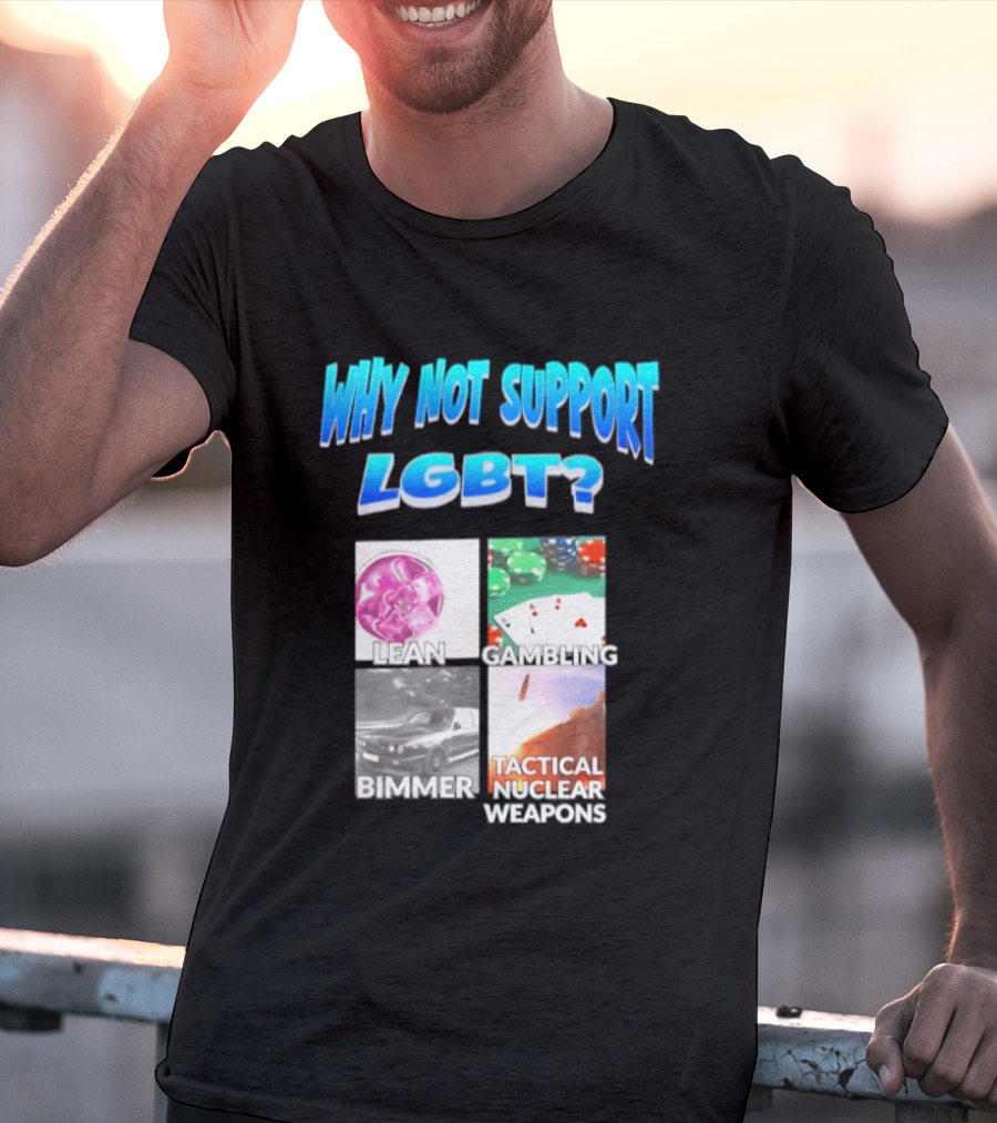 Why Not Support LGBT Lean Gambling Bimmer Tactical Nuclear Weapons T-Shirt