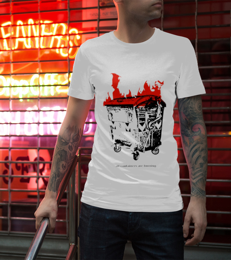 All Containers Are Burning Dumpster Fire Flames T-Shirt