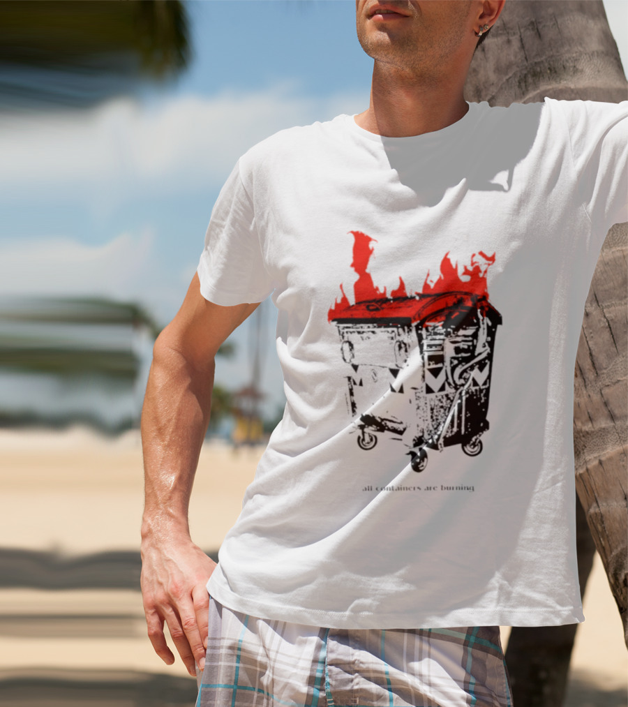 All Containers Are Burning Dumpster Fire Flames T-Shirt
