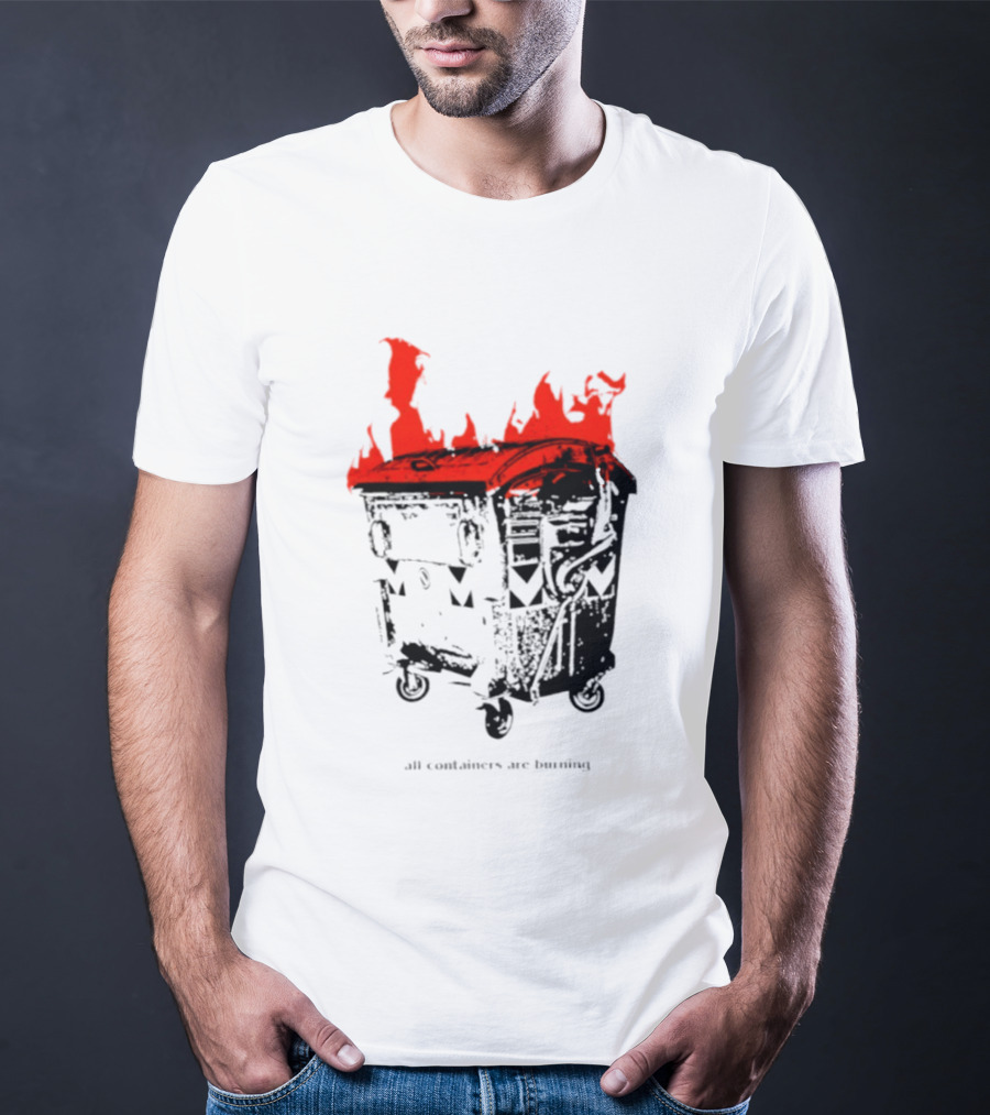 All Containers Are Burning Dumpster Fire Flames T-Shirt