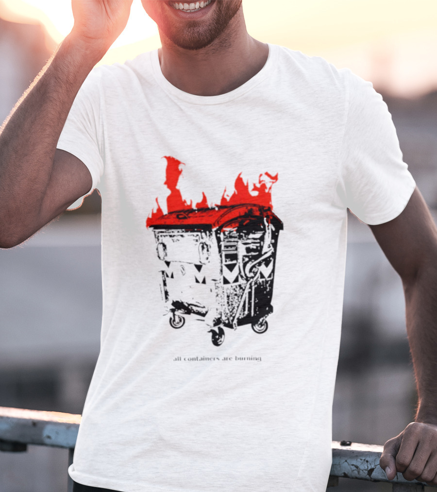 All Containers Are Burning Dumpster Fire Flames T-Shirt