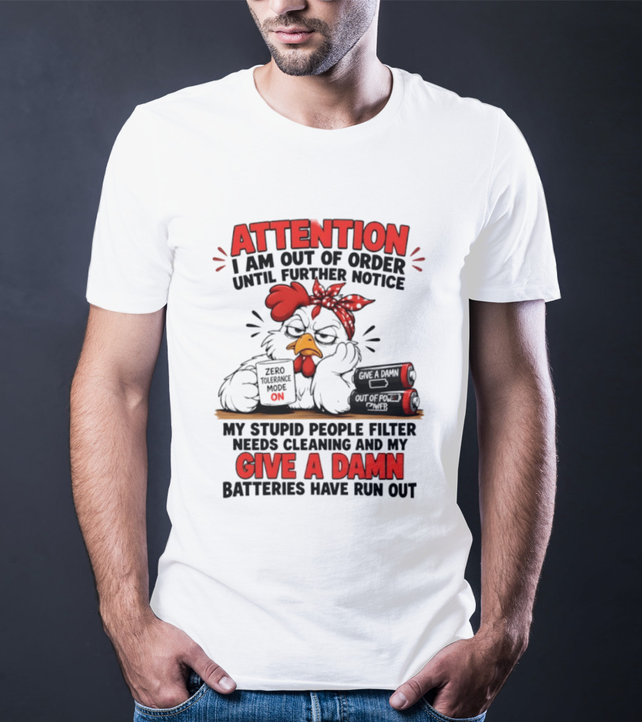 Attention I Am Out Of Order Until Further Notice Chicken Stupid People Filter Needs Cleaning Give A Damn Batteries Run Out T-Shirt
