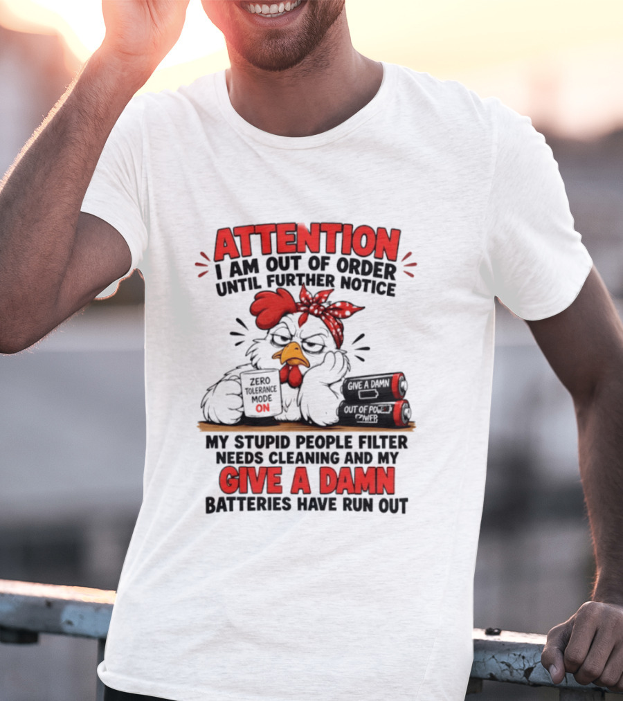 Attention I Am Out Of Order Until Further Notice Chicken Stupid People Filter Needs Cleaning Give A Damn Batteries Run Out T-Shirt