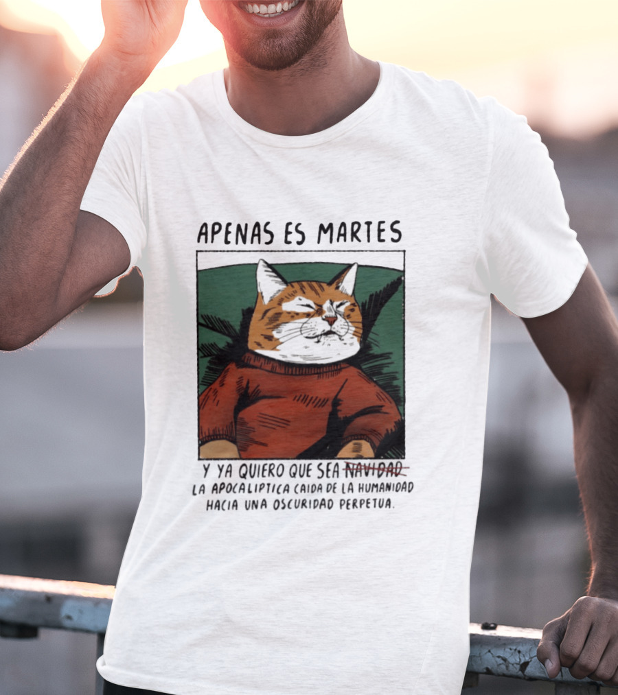 Apenas Es Martes Y Ya Quiero Que Sea La Apocalíptica Caída De La Humanidad Hacia Una Oscuridad Perpetua T-Shirt