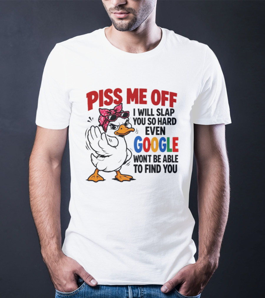 Piss Me Off I Will Slap You So Hard Even Google Won't Be Able To Find You Duck With Sunglasses And Bandana T-Shirt