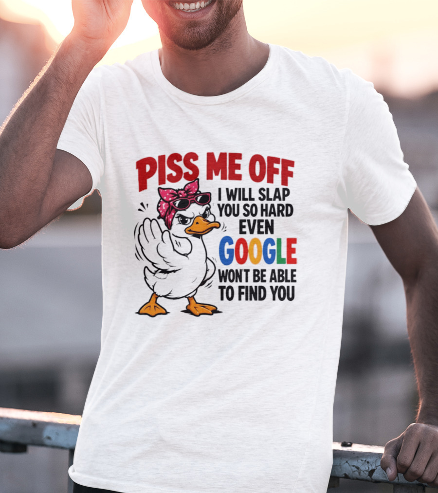 Piss Me Off I Will Slap You So Hard Even Google Won't Be Able To Find You Duck With Sunglasses And Bandana T-Shirt
