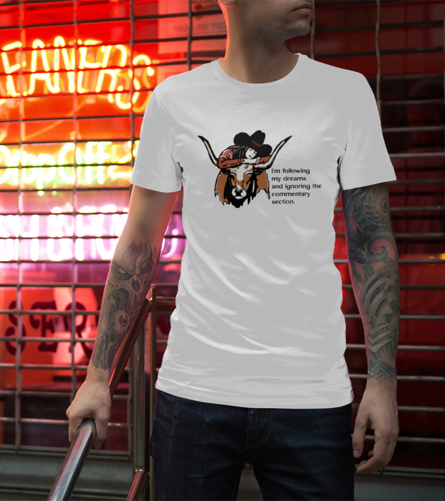 I'm Following My Dreams Cowboy Skull Ignoring The Commentary Section T-Shirt