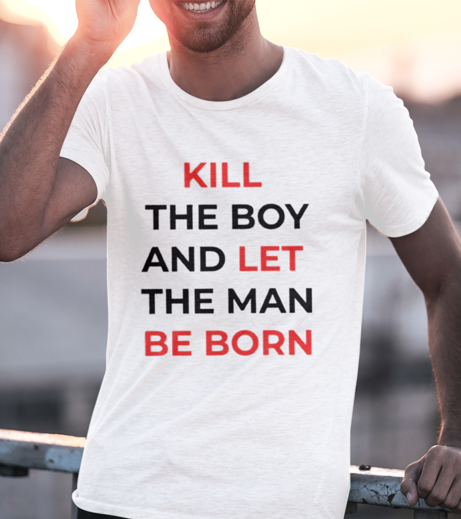 Kill The Boy Let The Man Be Born Game Of Thrones T-Shirt