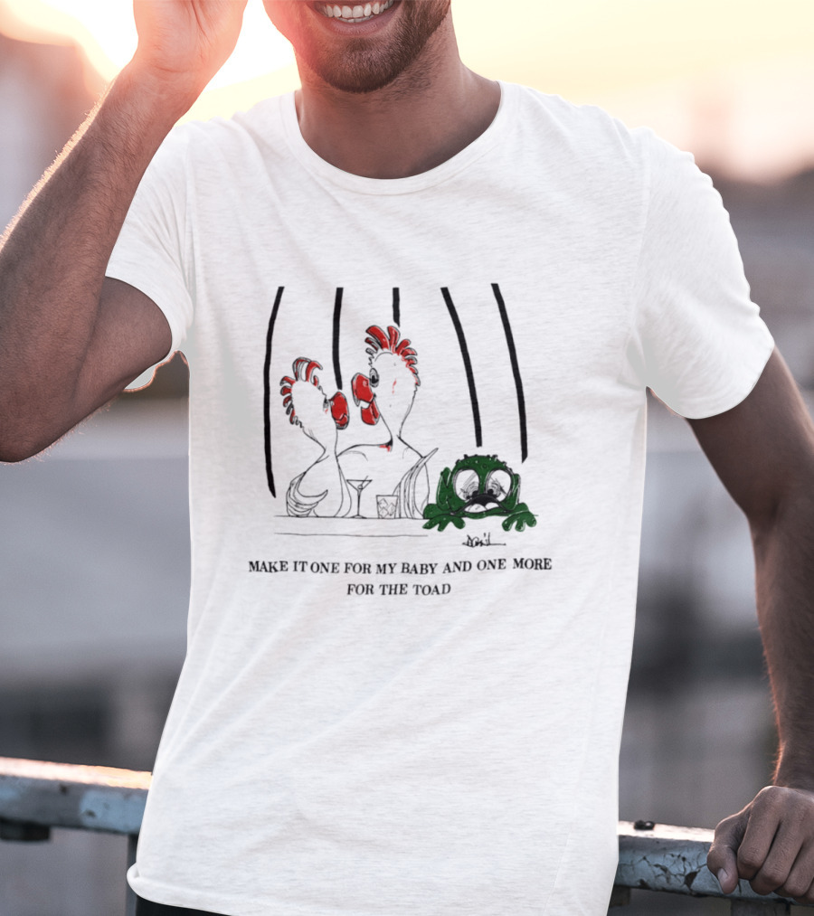 Make It One For My Baby And One More For The Toad T-Shirt