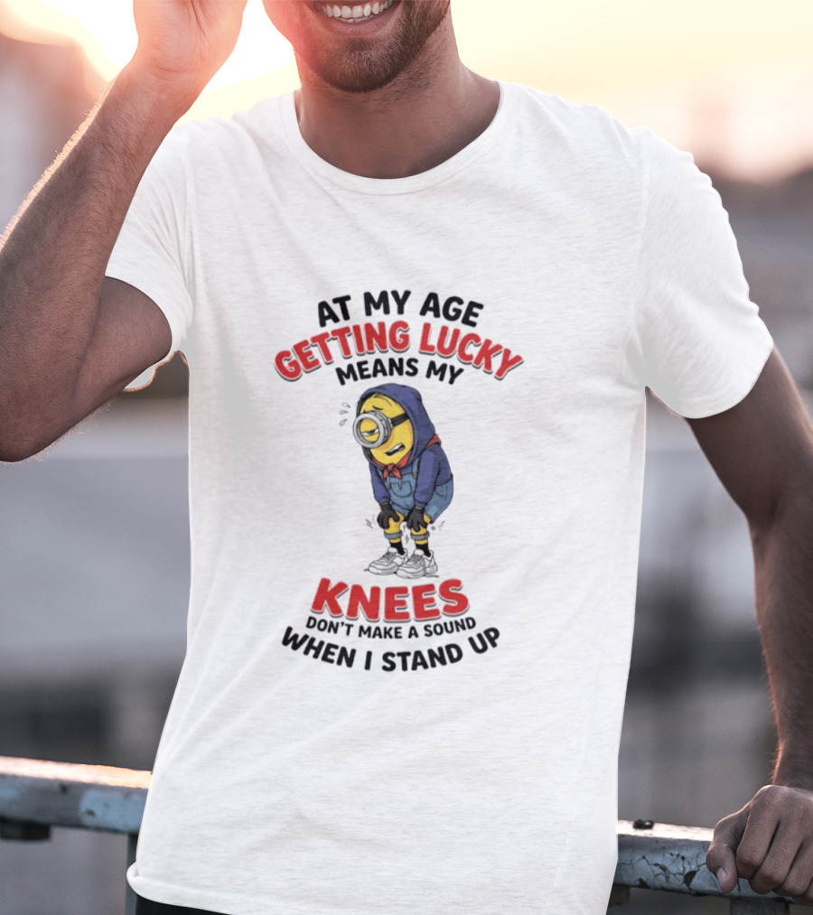 Minions At My Age Getting Lucky Means My Knees Don't Make A Sound When I Stand Up T-Shirt