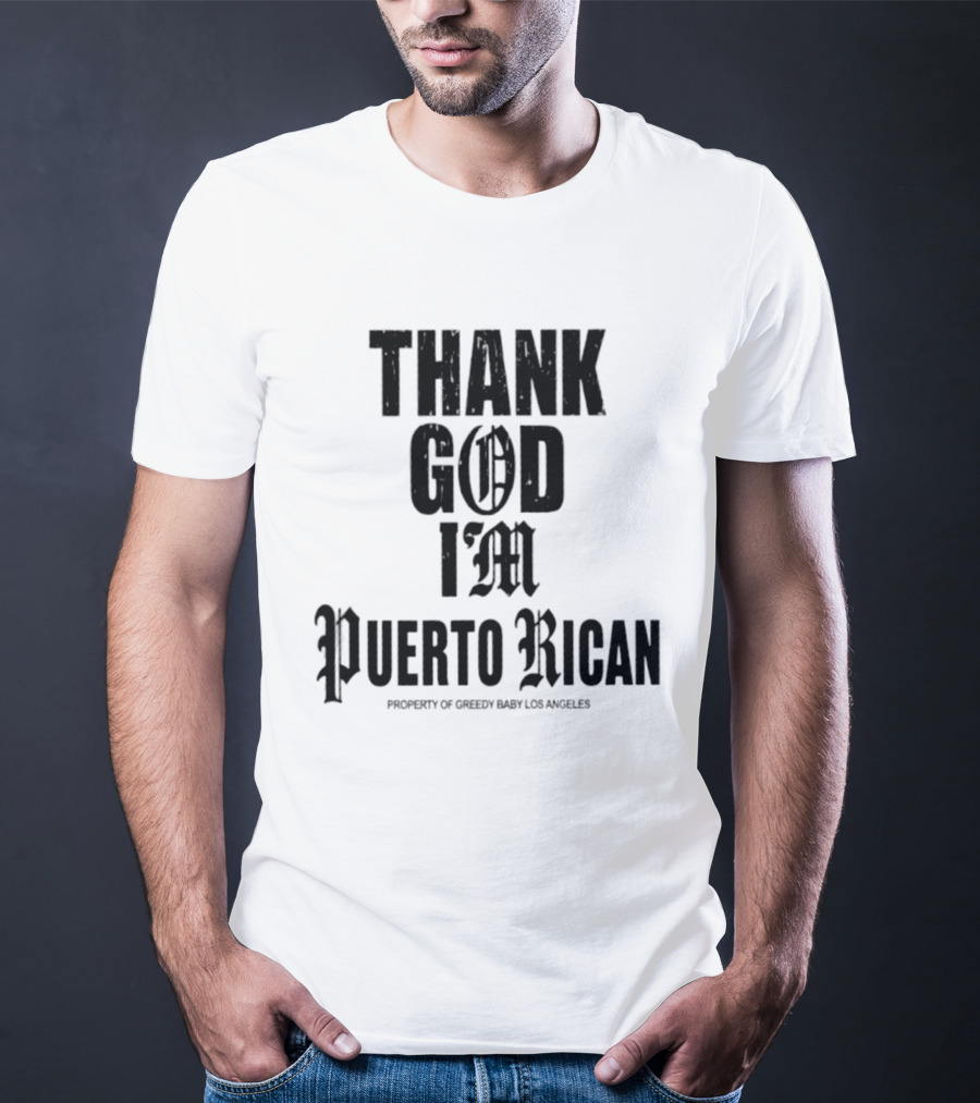 Thank God I'm Puerto Rican Property Of Greedy Baby Los Angeles T-Shirt