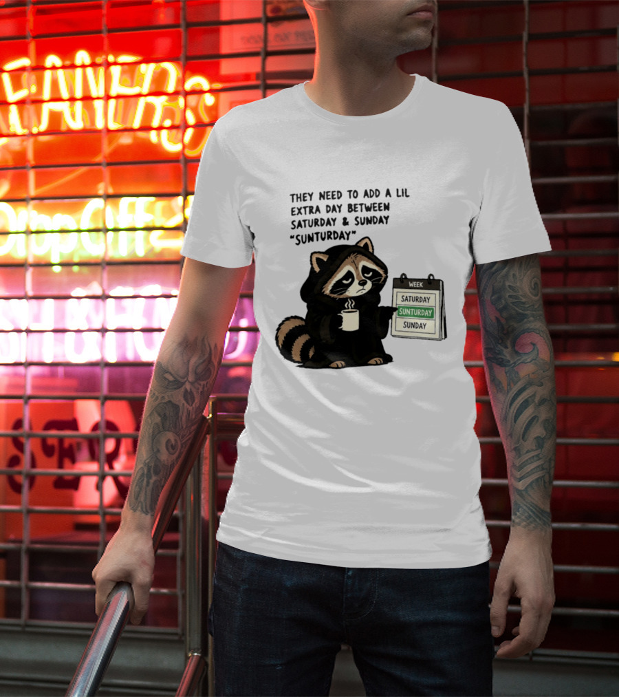 They Need To Add A Lil Extra Day Between Saturday And Sunday Sunturday Raccoon Calendar T-Shirt