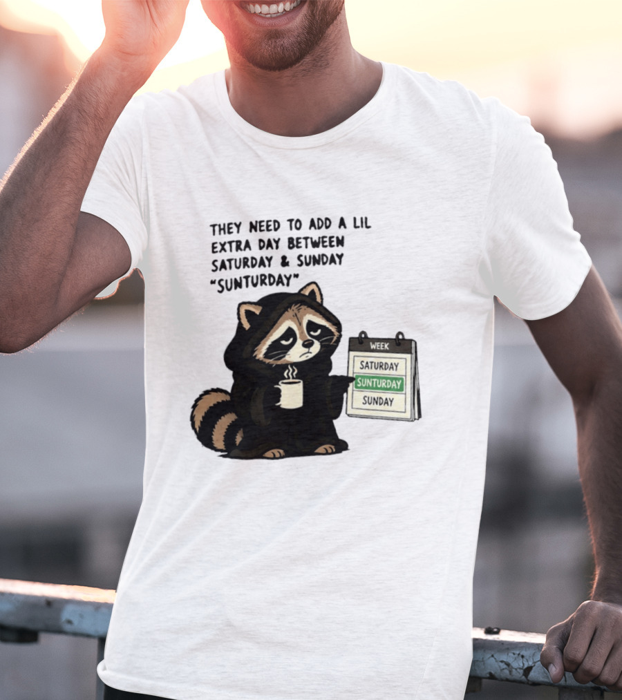 They Need To Add A Lil Extra Day Between Saturday And Sunday Sunturday Raccoon Calendar T-Shirt