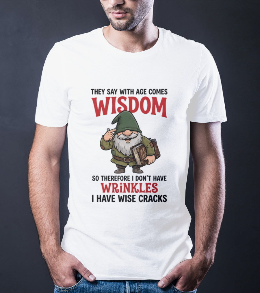 They Say With Age Comes Wisdom Gnomes I Don't Have Wrinkles I Have Wise Cracks T-Shirt