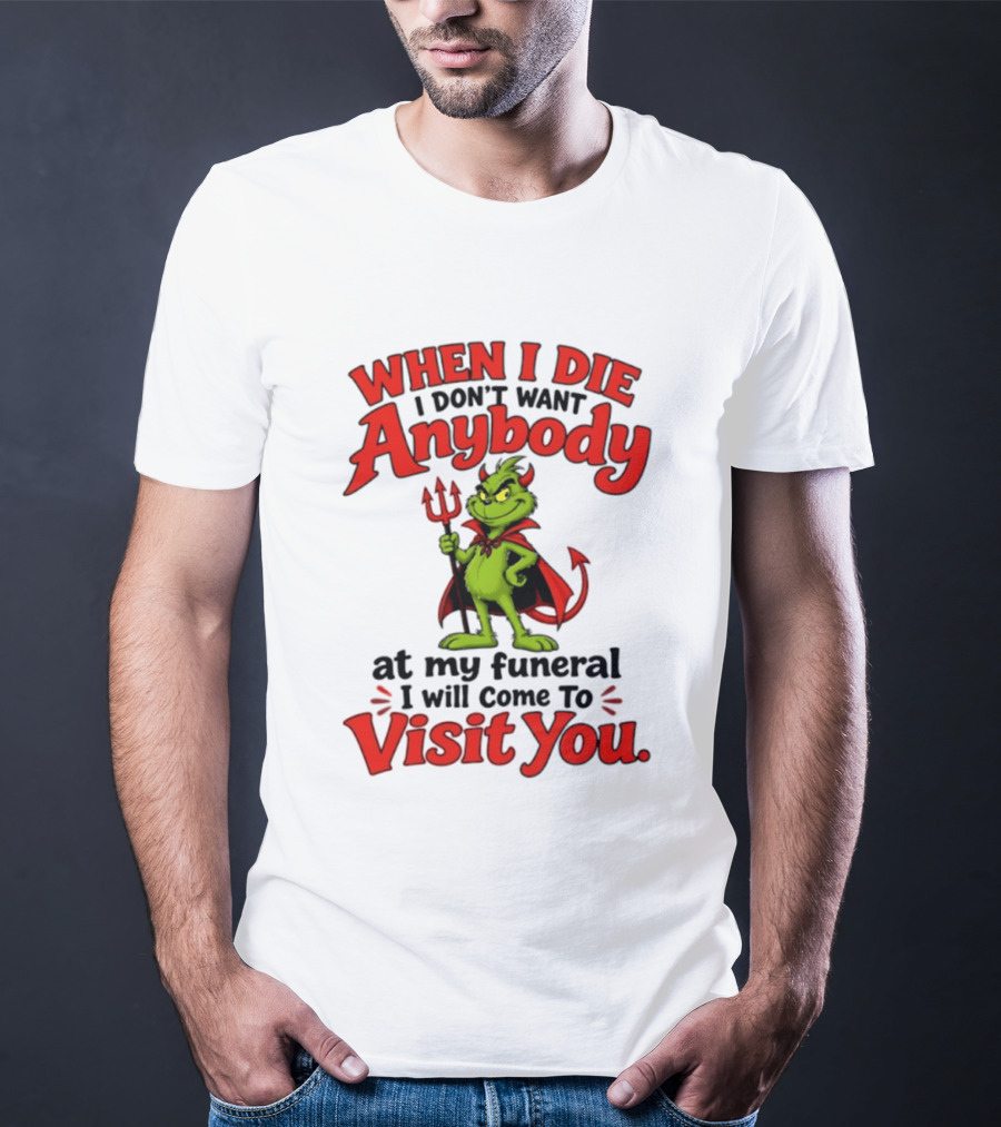 When I Die I Don't Want Anybody At My Funeral I Will Come To Visit You Grinch Devil T-Shirt