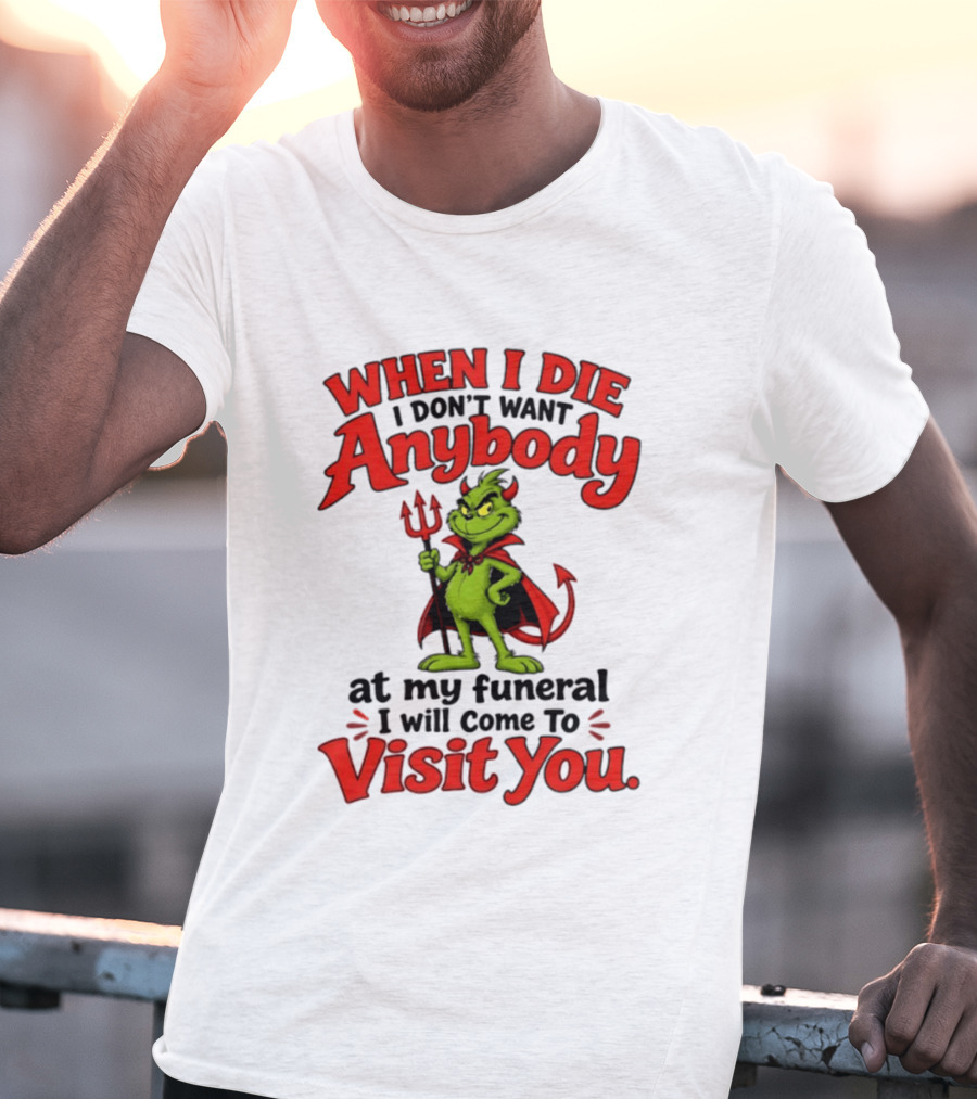 When I Die I Don't Want Anybody At My Funeral I Will Come To Visit You Grinch Devil T-Shirt