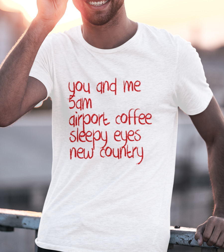 You And Me 5am Airport Coffee Sleepy Eyes New Country Adventure T-Shirt