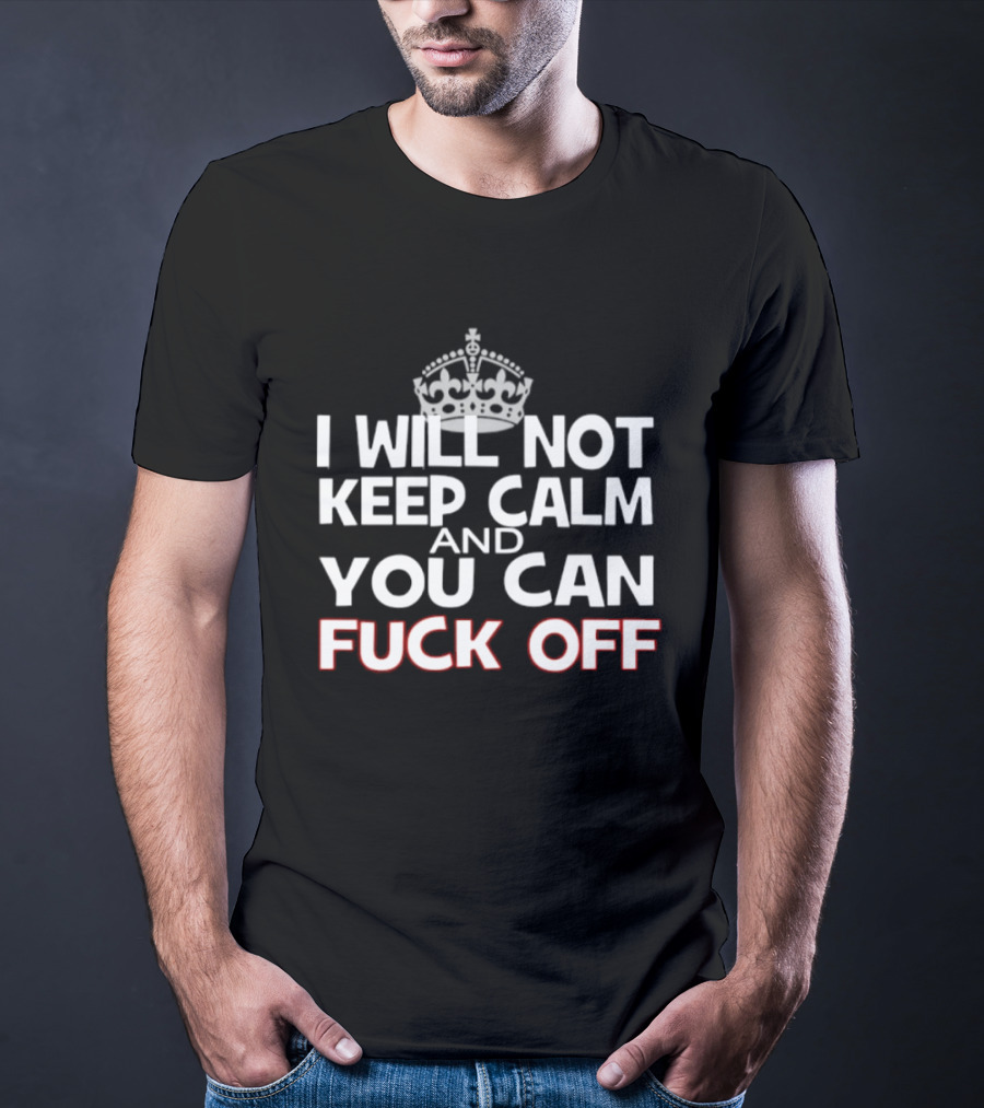 I'm Not Keeping Calm You Can Fuck Off Crown T-Shirt