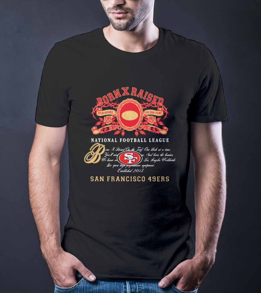 Born X Raised BXR Sport On The Turf San Francisco 49ers National Football League Established 2015 T-Shirt