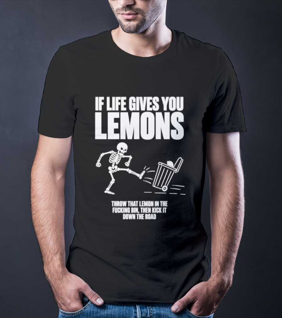 Skeleton If Life Gives You Lemons Throw That Lemon In The Bin T-Shirt