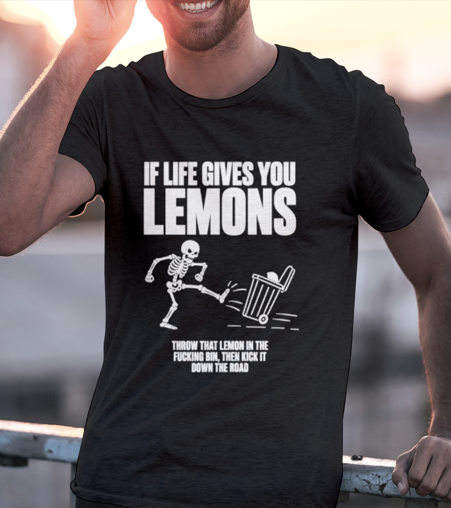 Skeleton If Life Gives You Lemons Throw That Lemon In The Bin T-Shirt