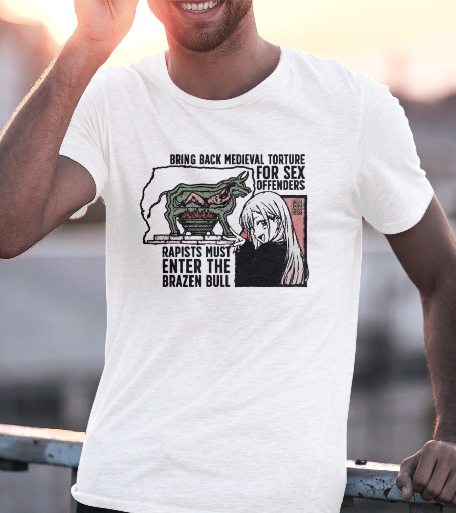 Bring Back Medieval Torture For Sex Offenders Rapists Must Enter The Brazen Bull Anime Girl T-Shirt