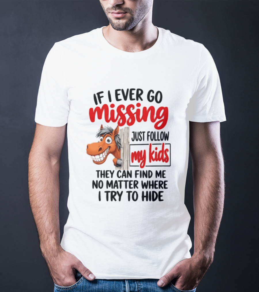 If I Ever Go Missing Just Follow My Kids Horse Playful Whimsical Fun T-Shirt