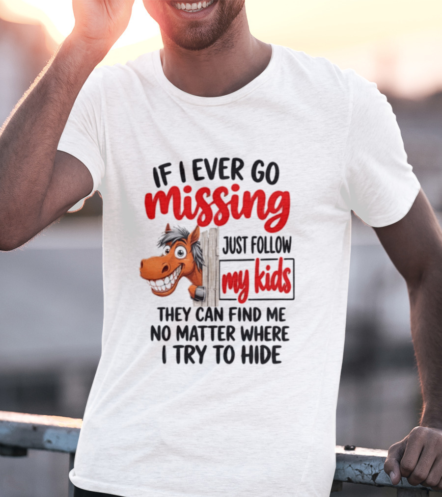 If I Ever Go Missing Just Follow My Kids Horse Playful Whimsical Fun T-Shirt