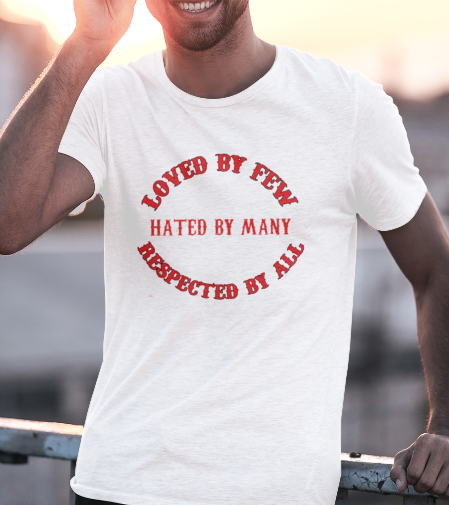 Loved By Few Hated By Many Respected By All Bold Red T-Shirt